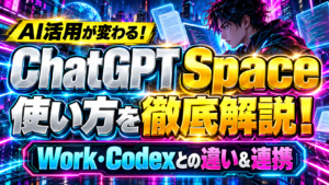 ChatGPT Spaceとは？使い方・WorkやCodexとの違いと連携方法を徹底解説！