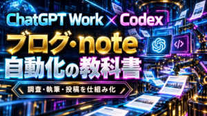 ChatGPT Work×Codexでブログ・noteを自動化しちゃう？自分専用の記事生産工場を作る方法を紹介！