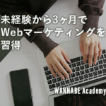3ヶ月でwebマーケターになれる!?実務経験を積みながら学べるwebマーケティングスクールを紹介!